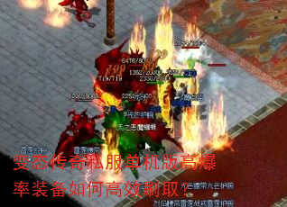 变态传奇私服单机版高爆率装备如何高效刷取? 变态传奇私服单机版高爆率装备如何高效刷取?