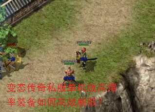 变态传奇私服单机版高爆率装备如何高效刷取? 变态传奇私服单机版高爆率装备如何高效刷取?