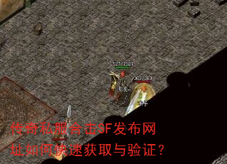 传奇私服合击SF发布网址如何快速获取与验证? 传奇私服合击SF发布网址如何快速获取与验证?