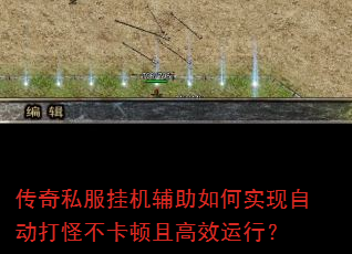 传奇私服挂机辅助如何实现自动打怪不卡顿且高效运行? 传奇私服挂机辅助如何实现自动打怪不卡顿且高效运行?