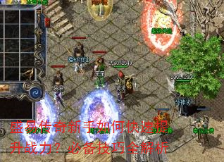 盛易传奇新手如何快速提升战力?必备技巧全解析 盛易传奇新手如何快速提升战力?必备技巧全解析