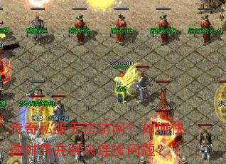 传奇私服无法访问?如何快速排查并解决连接问题? 传奇私服无法访问?如何快速排查并解决连接问题?