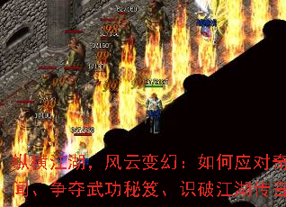 纵横江湖,风云变幻:如何应对奇遇轶闻、争夺武功秘笈、识破江湖传言? 纵横江湖,风云变幻:如何应对奇遇轶闻、争夺武功秘笈、识破江湖传言?