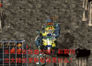 如何征战铁血沙城?称霸玛法大陆的至胜秘籍是什么? 如何征战铁血沙城?称霸玛法大陆的至胜秘籍是什么?