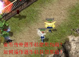 金币传奇退币机使用指南?如何操作退币机获取奖励? 金币传奇退币机使用指南?如何操作退币机获取奖励?