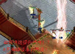如何快速提升传奇1.76无英雄版本的等级? 如何快速提升传奇1.76无英雄版本的等级?