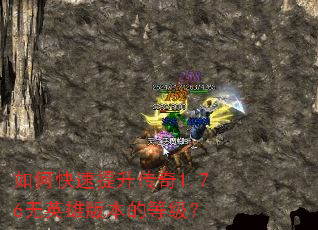 如何快速提升传奇1.76无英雄版本的等级? 如何快速提升传奇1.76无英雄版本的等级?