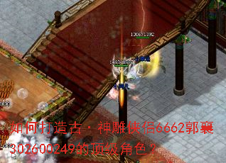 如何打造古·神雕侠侣6662郭襄302600249的顶级角色? 如何打造古·神雕侠侣6662郭襄302600249的顶级角色?