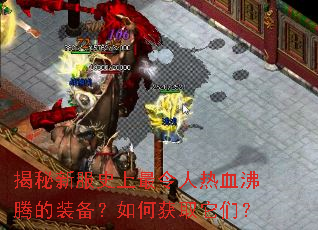 揭秘新服史上最令人热血沸腾的装备?如何获取它们? 揭秘新服史上最令人热血沸腾的装备?如何获取它们?