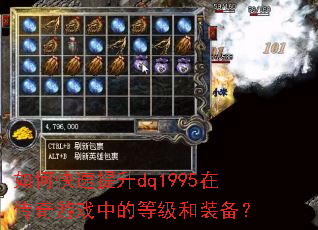 如何快速提升dq1995在传奇游戏中的等级和装备? 如何快速提升dq1995在传奇游戏中的等级和装备?