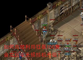 如何高效利用狂暴100黄金实现全天候挂机升级? 如何高效利用狂暴100黄金实现全天候挂机升级?