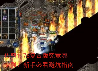 传奇1.76复古版究竟哪家强?新手必看避坑指南 传奇1.76复古版究竟哪家强?新手必看避坑指南