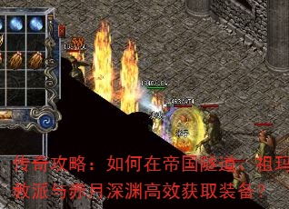 传奇攻略:如何在帝国隧道、祖玛教派与赤月深渊高效获取装备? 传奇攻略:如何在帝国隧道、祖玛教派与赤月深渊高效获取装备?