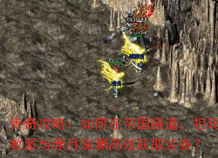 传奇攻略:如何在帝国隧道、祖玛教派与赤月深渊高效获取装备? 传奇攻略:如何在帝国隧道、祖玛教派与赤月深渊高效获取装备?