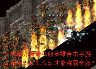1.80新开传奇私服英雄合击手游,新手玩家怎么玩才能称霸全服? 1.80新开传奇私服英雄合击手游,新手玩家怎么玩才能称霸全服?