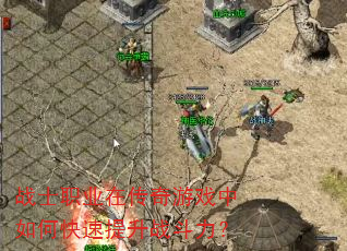 战士职业在传奇游戏中如何快速提升战斗力? 战士职业在传奇游戏中如何快速提升战斗力?