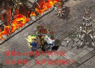 暗殿boss刷新时间与规律全解析,如何高效蹲守? 暗殿boss刷新时间与规律全解析,如何高效蹲守?
