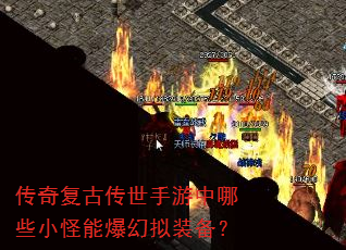 传奇复古传世手游中哪些小怪能爆幻拟装备? 传奇复古传世手游中哪些小怪能爆幻拟装备?