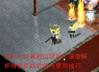抗拒火环真的垃圾吗?深度解析技能实战价值与使用技巧 抗拒火环真的垃圾吗?深度解析技能实战价值与使用技巧
