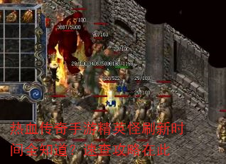 热血传奇手游精英怪刷新时间全知道?速查攻略在此 热血传奇手游精英怪刷新时间全知道?速查攻略在此