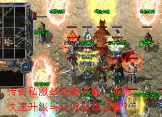 传奇私服sf最新开服,如何快速升级与获取顶级装备? 传奇私服sf最新开服,如何快速升级与获取顶级装备?