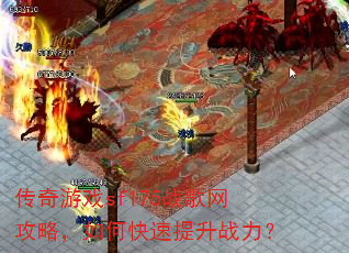 传奇游戏sf175战歌网攻略,如何快速提升战力? 传奇游戏sf175战歌网攻略,如何快速提升战力?