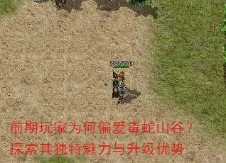 前期玩家为何偏爱毒蛇山谷?探索其独特魅力与升级优势 前期玩家为何偏爱毒蛇山谷?探索其独特魅力与升级优势