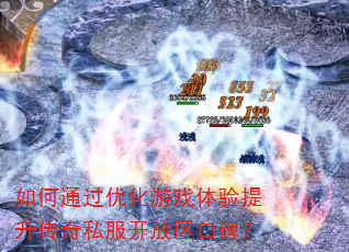 如何通过优化游戏体验提升传奇私服开放区口碑? 如何通过优化游戏体验提升传奇私服开放区口碑?