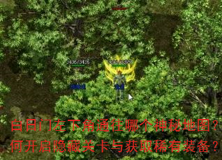 白日门左下角通往哪个神秘地图?如何开启隐藏关卡与获取稀有装备? 白日门左下角通往哪个神秘地图?如何开启隐藏关卡与获取稀有装备?