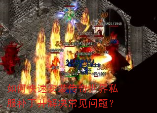 如何快速安装传奇世界私服补丁并解决常见问题? 如何快速安装传奇世界私服补丁并解决常见问题?