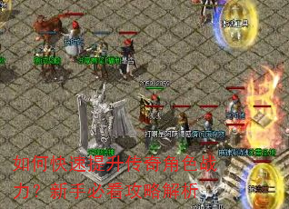 如何快速提升传奇角色战力?新手必看攻略解析 如何快速提升传奇角色战力?新手必看攻略解析