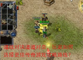 道战对决道道对垒,玩家如何选择更佳传奇游戏攻略路线? 道战对决道道对垒,玩家如何选择更佳传奇游戏攻略路线?