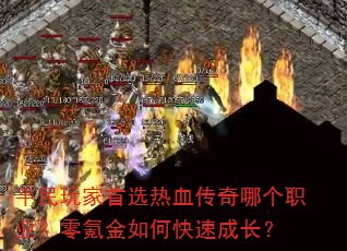 平民玩家首选热血传奇哪个职业?零氪金如何快速成长? 平民玩家首选热血传奇哪个职业?零氪金如何快速成长?