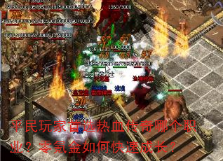 平民玩家首选热血传奇哪个职业?零氪金如何快速成长? 平民玩家首选热血传奇哪个职业?零氪金如何快速成长?