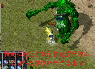 传奇私服挖矿如何快速提升效率?有哪些高效技巧与注意事项? 传奇私服挖矿如何快速提升效率?有哪些高效技巧与注意事项?