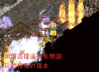 如何选择适合长期游玩的传奇sf版本 如何选择适合长期游玩的传奇sf版本