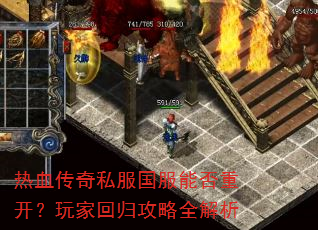 热血传奇私服国服能否重开?玩家回归攻略全解析 热血传奇私服国服能否重开?玩家回归攻略全解析