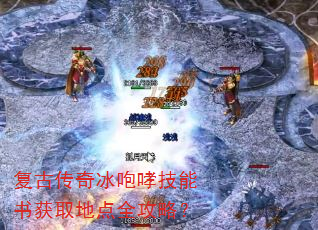 复古传奇冰咆哮技能书获取地点全攻略? 复古传奇冰咆哮技能书获取地点全攻略?