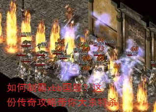 如何制霸xbb国服?这份传奇攻略带你大杀特杀 如何制霸xbb国服?这份传奇攻略带你大杀特杀