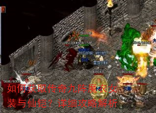 如何获取传奇九阵魔衣女装与仙铠?详细攻略解析 如何获取传奇九阵魔衣女装与仙铠?详细攻略解析