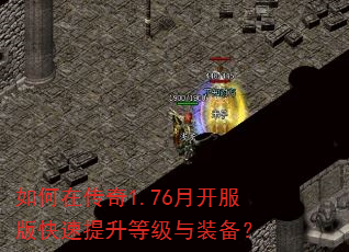 如何在传奇1.76月开服版快速提升等级与装备? 如何在传奇1.76月开服版快速提升等级与装备?