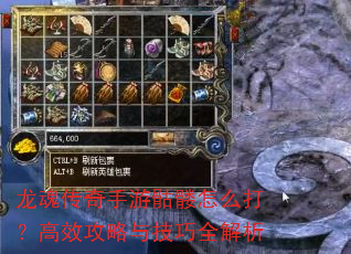 龙魂传奇手游骷髅怎么打?高效攻略与技巧全解析 龙魂传奇手游骷髅怎么打?高效攻略与技巧全解析
