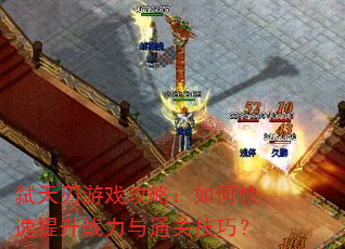 弑天刃游戏攻略:如何快速提升战力与通关技巧? 弑天刃游戏攻略:如何快速提升战力与通关技巧?