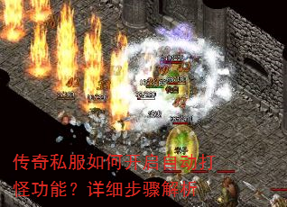 传奇私服如何开启自动打怪功能?详细步骤解析 传奇私服如何开启自动打怪功能?详细步骤解析