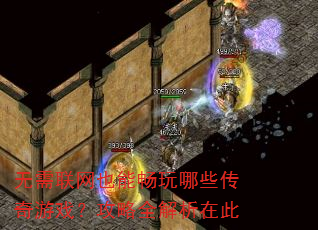 无需联网也能畅玩哪些传奇游戏?攻略全解析在此 无需联网也能畅玩哪些传奇游戏?攻略全解析在此