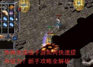传奇加强版手游如何快速提升战力?新手攻略全解析 传奇加强版手游如何快速提升战力?新手攻略全解析