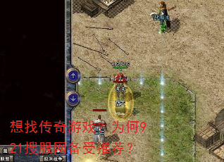 想找传奇游戏?为何921搜服网备受推荐? 想找传奇游戏?为何921搜服网备受推荐?