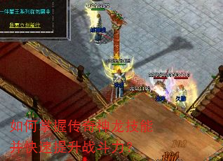 如何掌握传奇神龙技能并快速提升战斗力? 如何掌握传奇神龙技能并快速提升战斗力?