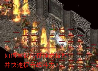如何掌握传奇神龙技能并快速提升战斗力? 如何掌握传奇神龙技能并快速提升战斗力?