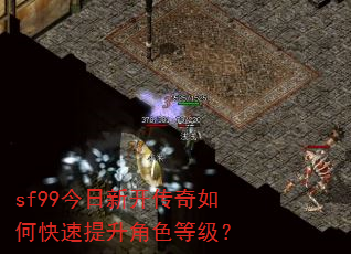 sf99今日新开传奇如何快速提升角色等级? sf99今日新开传奇如何快速提升角色等级?